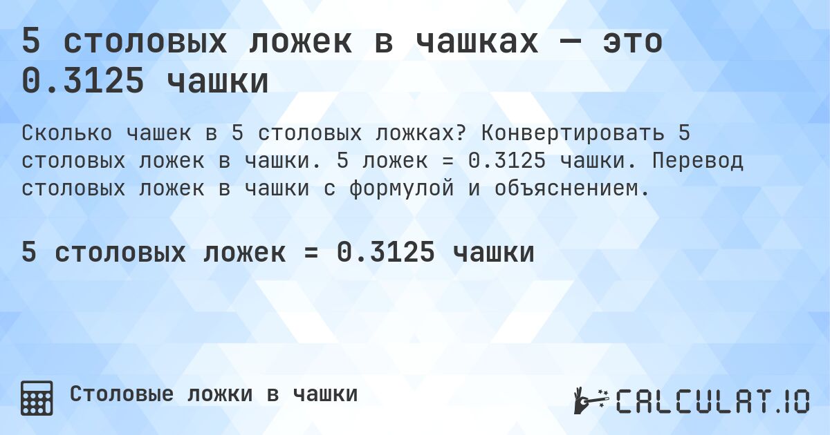 5 столовых ложек в чашках — это 0.3125 чашки. Конвертировать 5 столовых ложек в чашки. 5 ложек = 0.3125 чашки. Перевод столовых ложек в чашки с формулой и объяснением.