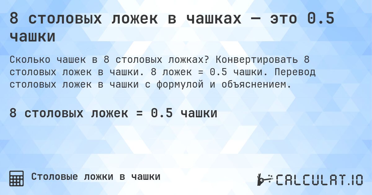 8 столовых ложек в чашках — это 0.5 чашки. Конвертировать 8 столовых ложек в чашки. 8 ложек = 0.5 чашки. Перевод столовых ложек в чашки с формулой и объяснением.