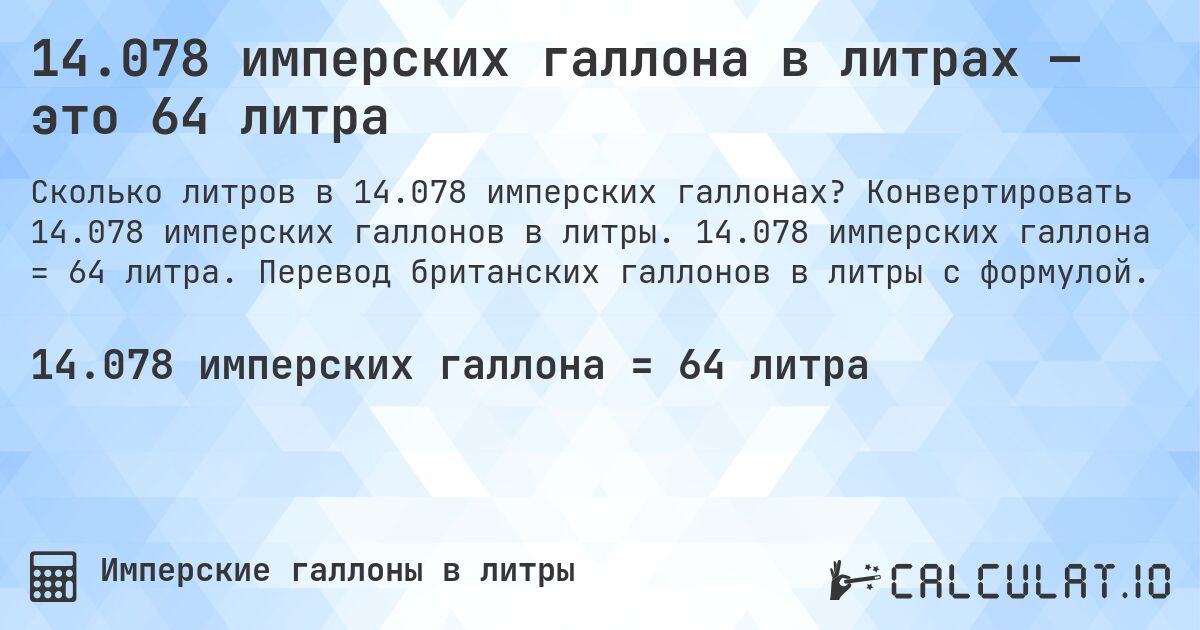 14.078 имперских галлона в литрах — это 64 литра. Конвертировать 14.078 имперских галлонов в литры. 14.078 имперских галлона = 64 литра. Перевод британских галлонов в литры с формулой.