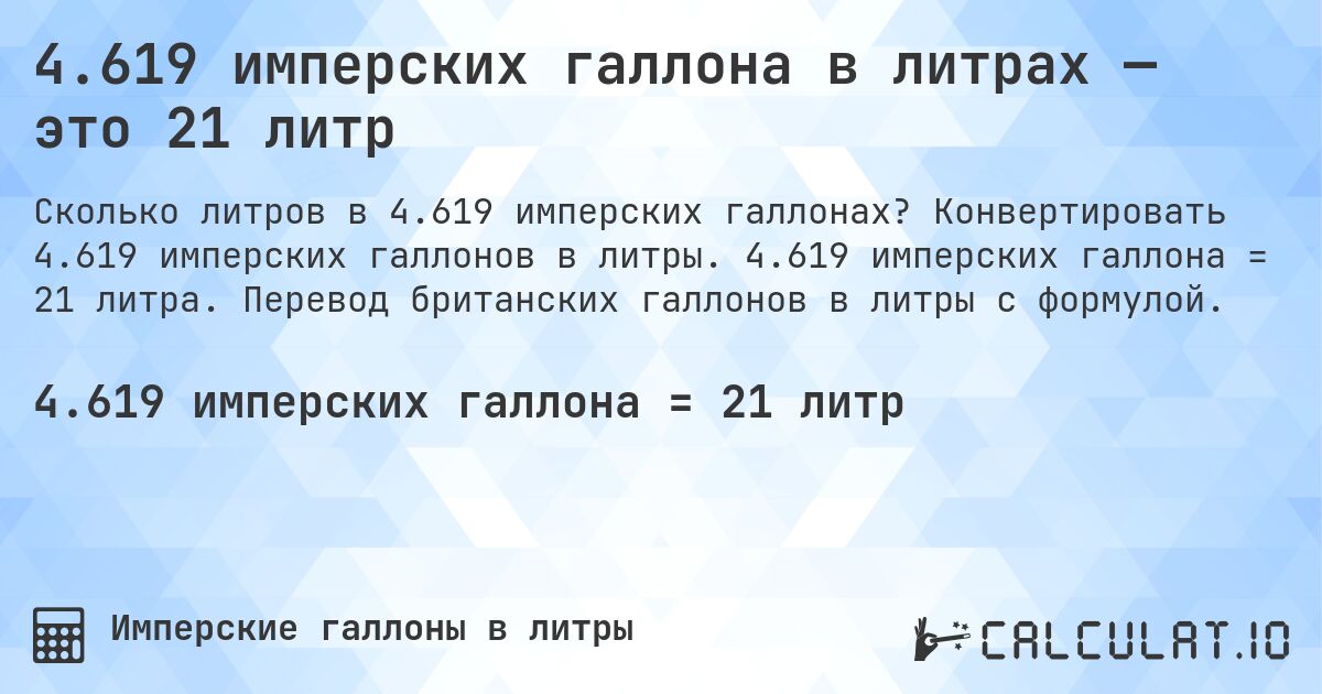 4.619 имперских галлона в литрах — это 21 литр. Конвертировать 4.619 имперских галлонов в литры. 4.619 имперских галлона = 21 литра. Перевод британских галлонов в литры с формулой.