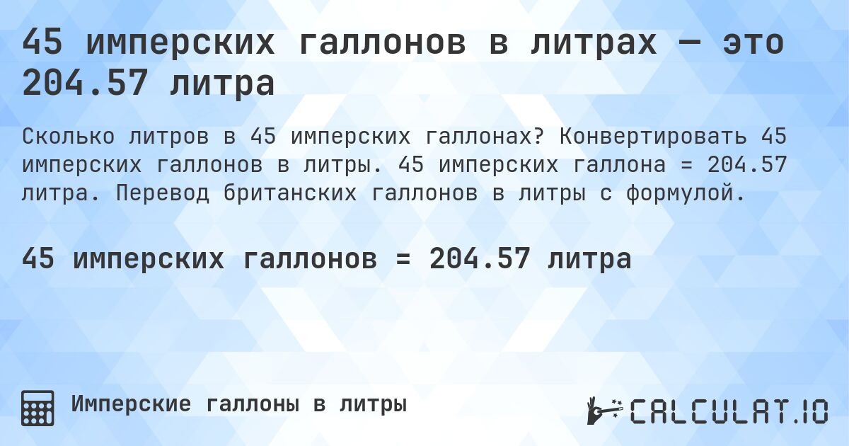 45 имперских галлонов в литрах — это 204.57 литра. Конвертировать 45 имперских галлонов в литры. 45 имперских галлона = 204.57 литра. Перевод британских галлонов в литры с формулой.