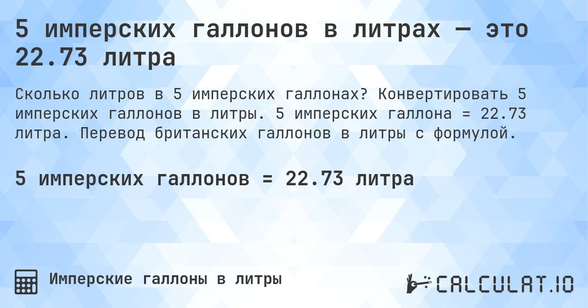 5 имперских галлонов в литрах — это 22.73 литра. Конвертировать 5 имперских галлонов в литры. 5 имперских галлона = 22.73 литра. Перевод британских галлонов в литры с формулой.