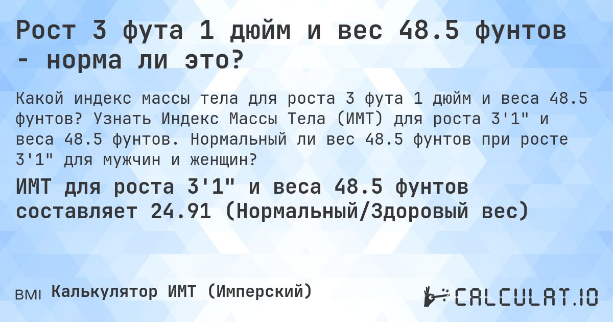 Рост 3 фута 1 дюйм и вес 48.5 фунтов - норма ли это?. Узнать Индекс Массы Тела (ИМТ) для роста 3'1 и веса 48.5 фунтов. Нормальный ли вес 48.5 фунтов при росте 3'1 для мужчин и женщин?