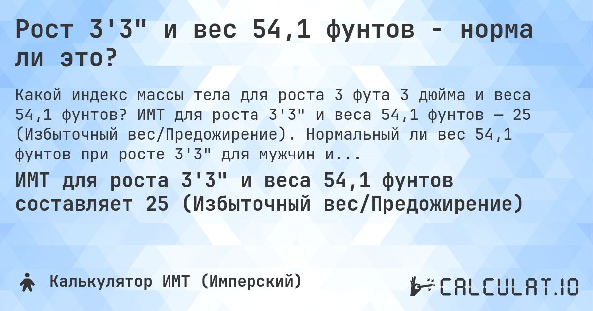 Рост 3'3 и вес 54,1 фунтов - норма ли это?. ИМТ для роста 3'3 и веса 54,1 фунтов — 25 (Избыточный вес/Предожирение). Нормальный ли вес 54,1 фунтов при росте 3'3 для мужчин и женщин?