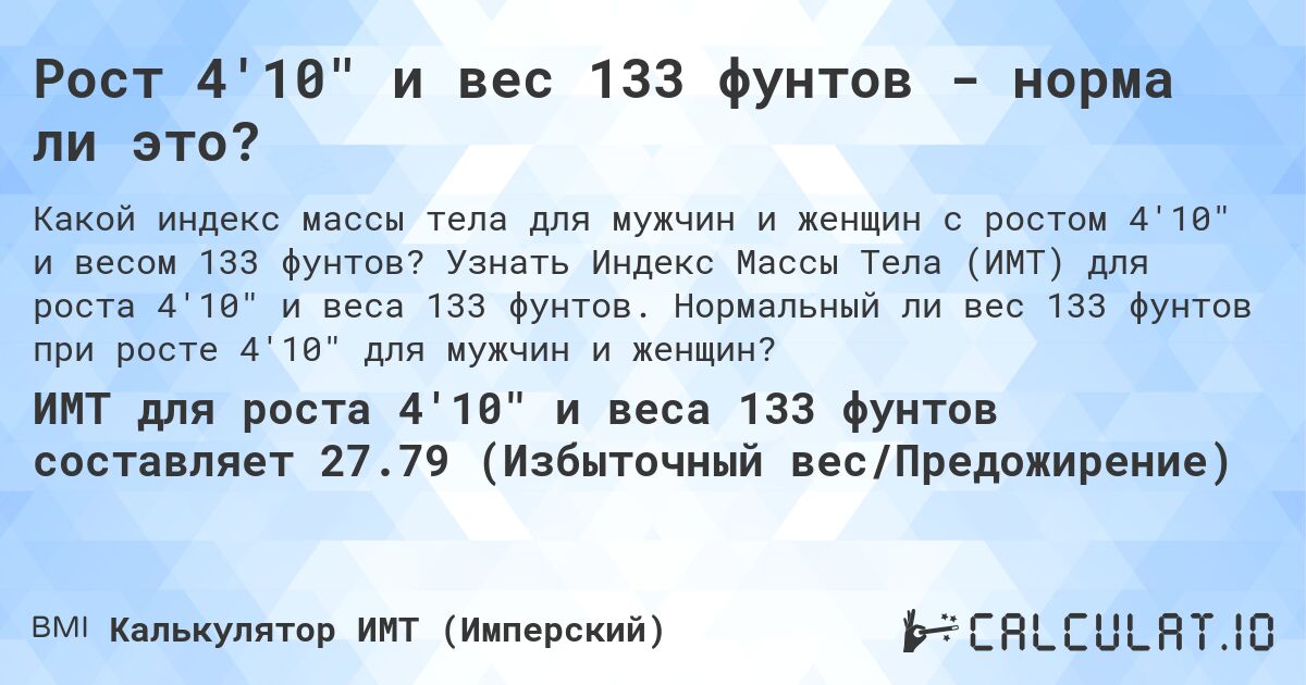 Рост 4'10 и вес 133 фунтов - норма ли это?. Узнать Индекс Массы Тела (ИМТ) для роста 4'10 и веса 133 фунтов. Нормальный ли вес 133 фунтов при росте 4'10 для мужчин и женщин?