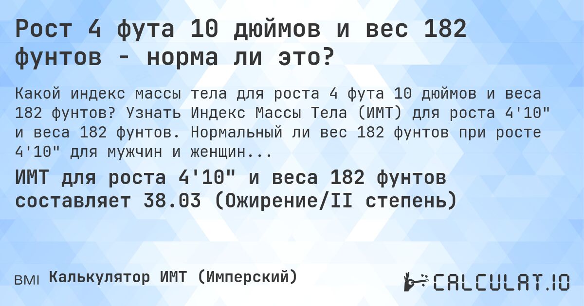 Рост 4 фута 10 дюймов и вес 182 фунтов - норма ли это?. Узнать Индекс Массы Тела (ИМТ) для роста 4'10 и веса 182 фунтов. Нормальный ли вес 182 фунтов при росте 4'10 для мужчин и женщин?