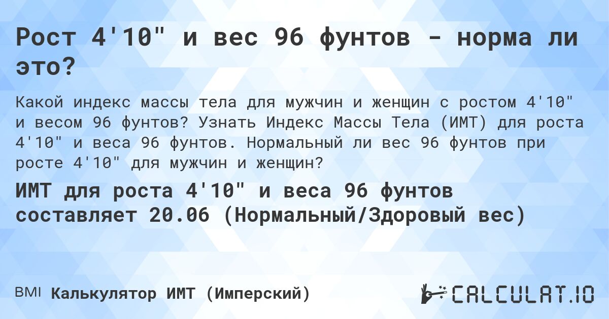 Рост 4'10 и вес 96 фунтов - норма ли это?. Узнать Индекс Массы Тела (ИМТ) для роста 4'10 и веса 96 фунтов. Нормальный ли вес 96 фунтов при росте 4'10 для мужчин и женщин?