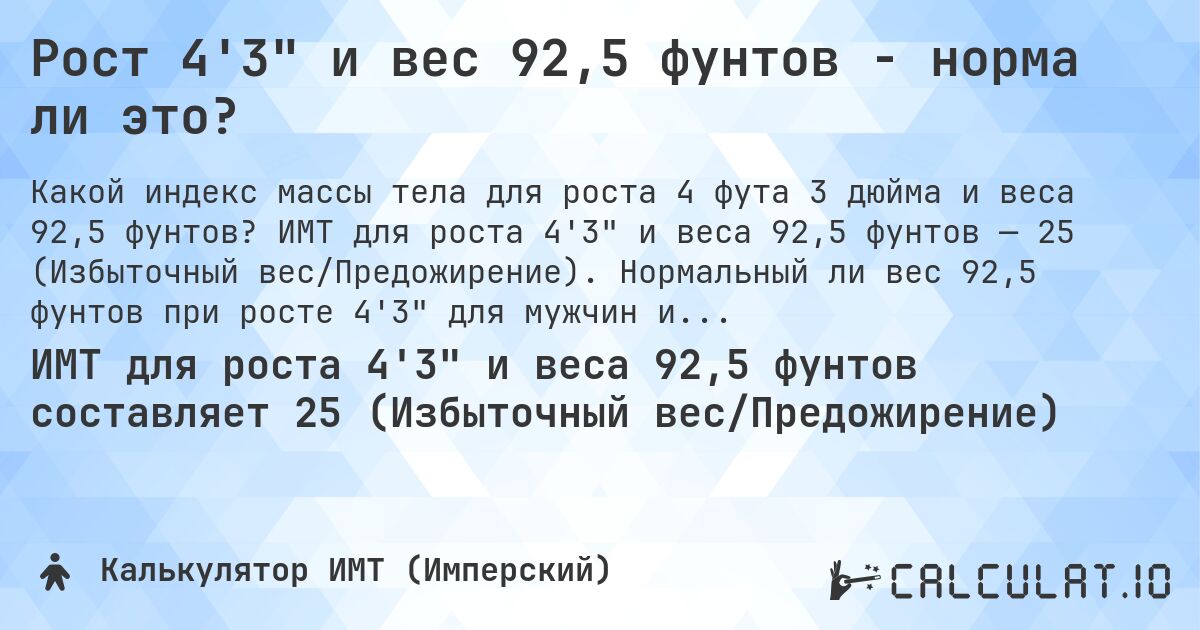 Рост 4'3 и вес 92,5 фунтов - норма ли это?. ИМТ для роста 4'3 и веса 92,5 фунтов — 25 (Избыточный вес/Предожирение). Нормальный ли вес 92,5 фунтов при росте 4'3 для мужчин и женщин?