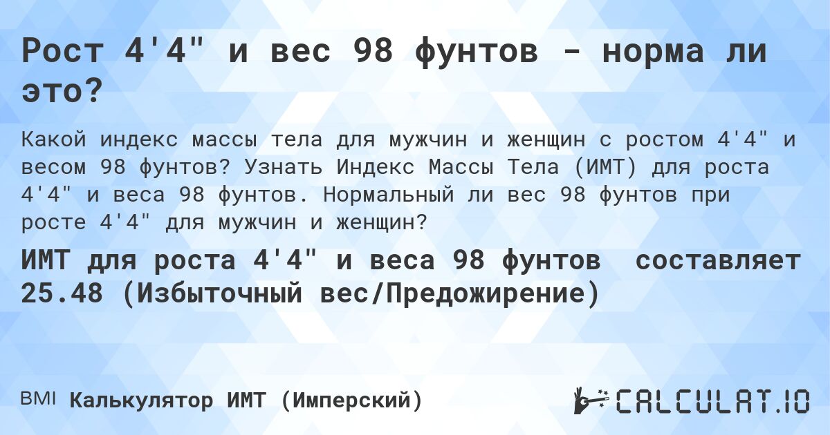 Рост 4'4 и вес 98 фунтов - норма ли это?. Узнать Индекс Массы Тела (ИМТ) для роста 4'4 и веса 98 фунтов. Нормальный ли вес 98 фунтов при росте 4'4 для мужчин и женщин?