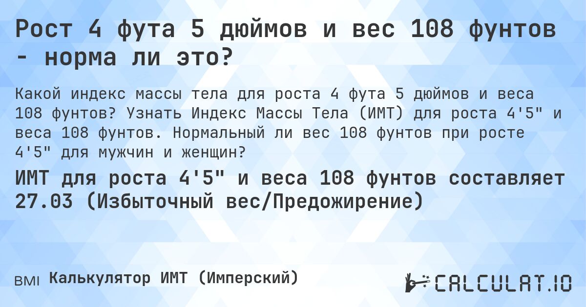 Рост 4 фута 5 дюймов и вес 108 фунтов - норма ли это?. Узнать Индекс Массы Тела (ИМТ) для роста 4'5 и веса 108 фунтов. Нормальный ли вес 108 фунтов при росте 4'5 для мужчин и женщин?