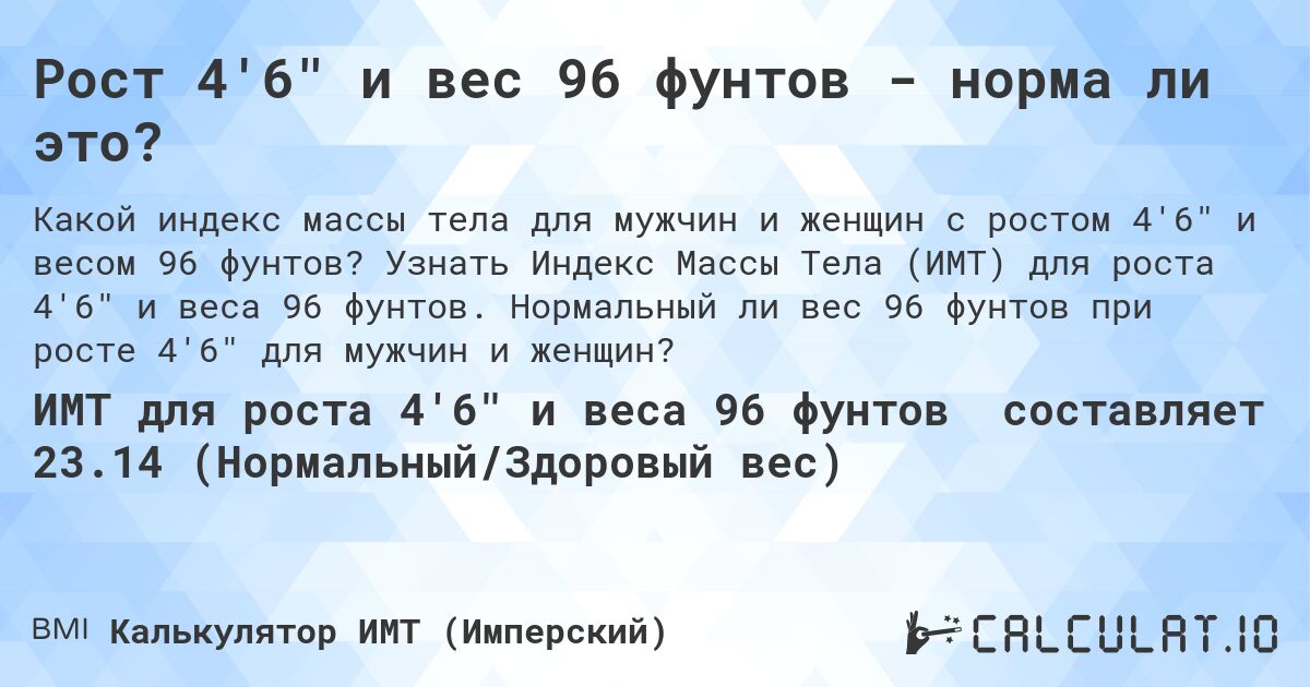 Рост 4'6 и вес 96 фунтов - норма ли это?. Узнать Индекс Массы Тела (ИМТ) для роста 4'6 и веса 96 фунтов. Нормальный ли вес 96 фунтов при росте 4'6 для мужчин и женщин?