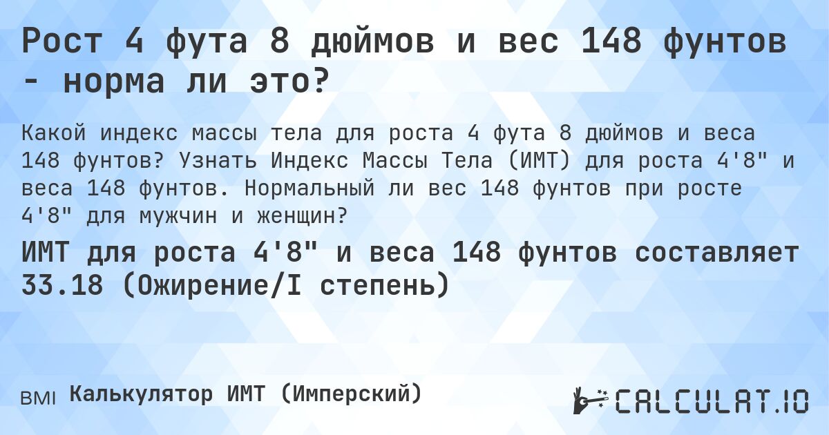 Рост 4 фута 8 дюймов и вес 148 фунтов - норма ли это?. Узнать Индекс Массы Тела (ИМТ) для роста 4'8 и веса 148 фунтов. Нормальный ли вес 148 фунтов при росте 4'8 для мужчин и женщин?