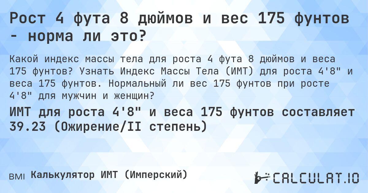 Рост 4 фута 8 дюймов и вес 175 фунтов - норма ли это?. Узнать Индекс Массы Тела (ИМТ) для роста 4'8 и веса 175 фунтов. Нормальный ли вес 175 фунтов при росте 4'8 для мужчин и женщин?