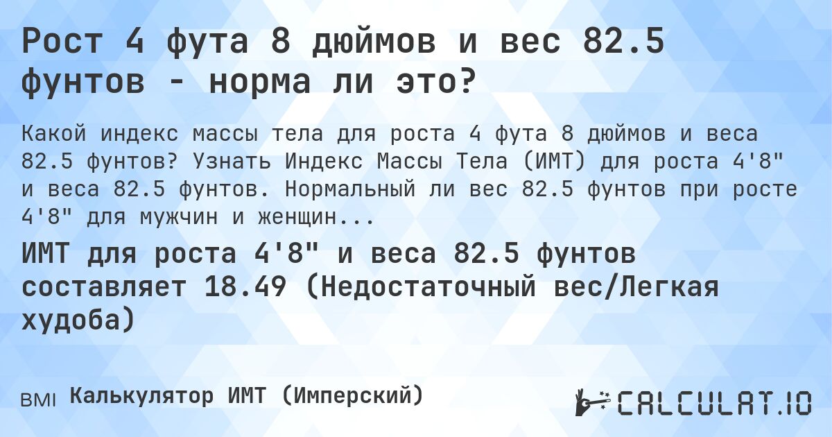 Рост 4 фута 8 дюймов и вес 82.5 фунтов - норма ли это?. Узнать Индекс Массы Тела (ИМТ) для роста 4'8 и веса 82.5 фунтов. Нормальный ли вес 82.5 фунтов при росте 4'8 для мужчин и женщин?