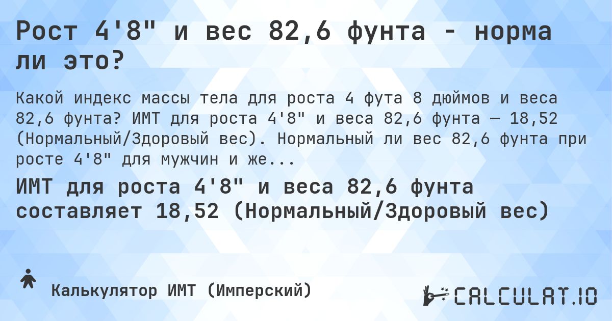 Рост 4'8 и вес 82,6 фунта - норма ли это?. ИМТ для роста 4'8 и веса 82,6 фунта — 18,52 (Нормальный/Здоровый вес). Нормальный ли вес 82,6 фунта при росте 4'8 для мужчин и женщин?