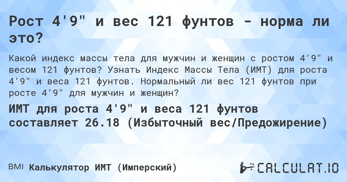 Рост 4'9 и вес 121 фунтов - норма ли это?. Узнать Индекс Массы Тела (ИМТ) для роста 4'9 и веса 121 фунтов. Нормальный ли вес 121 фунтов при росте 4'9 для мужчин и женщин?
