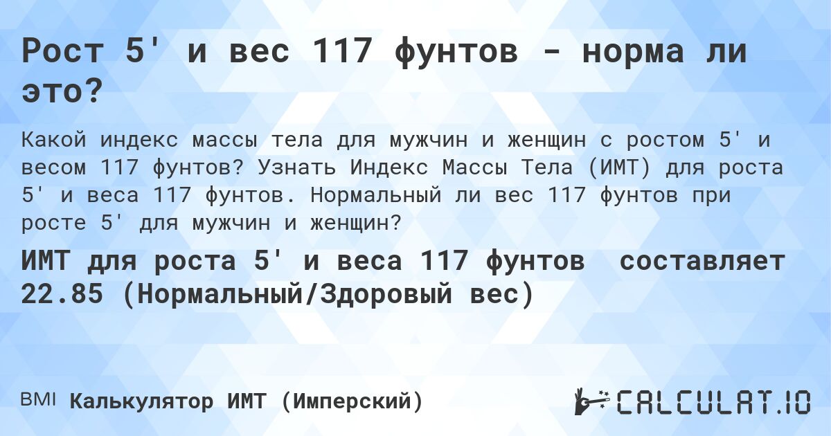 Рост 5' и вес 117 фунтов - норма ли это?. Узнать Индекс Массы Тела (ИМТ) для роста 5' и веса 117 фунтов. Нормальный ли вес 117 фунтов при росте 5' для мужчин и женщин?