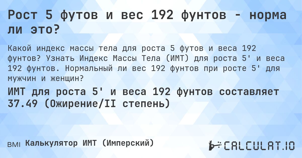 Рост 5 футов и вес 192 фунтов - норма ли это?. Узнать Индекс Массы Тела (ИМТ) для роста 5' и веса 192 фунтов. Нормальный ли вес 192 фунтов при росте 5' для мужчин и женщин?