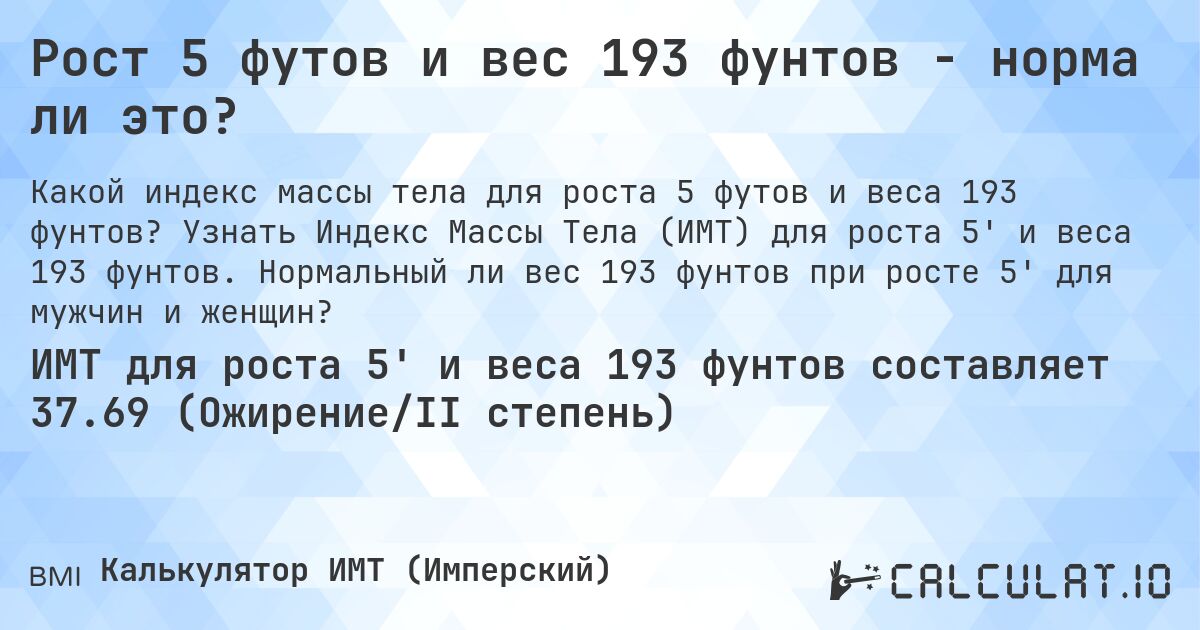 Рост 5 футов и вес 193 фунтов - норма ли это?. Узнать Индекс Массы Тела (ИМТ) для роста 5' и веса 193 фунтов. Нормальный ли вес 193 фунтов при росте 5' для мужчин и женщин?