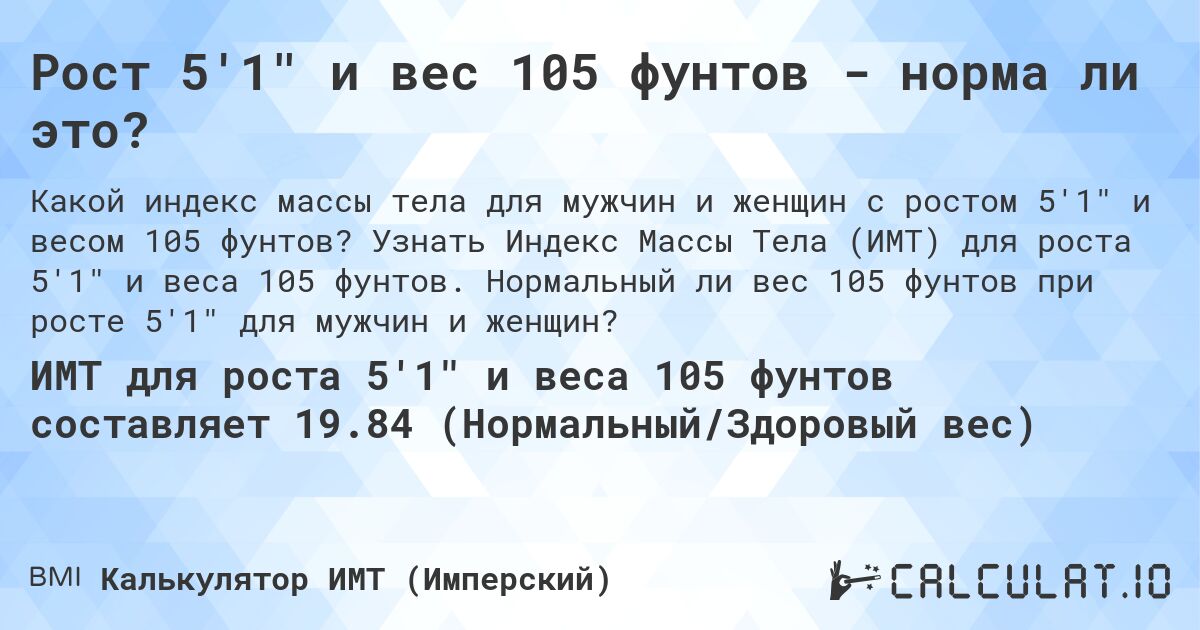 Рост 5'1 и вес 105 фунтов - норма ли это?. Узнать Индекс Массы Тела (ИМТ) для роста 5'1 и веса 105 фунтов. Нормальный ли вес 105 фунтов при росте 5'1 для мужчин и женщин?