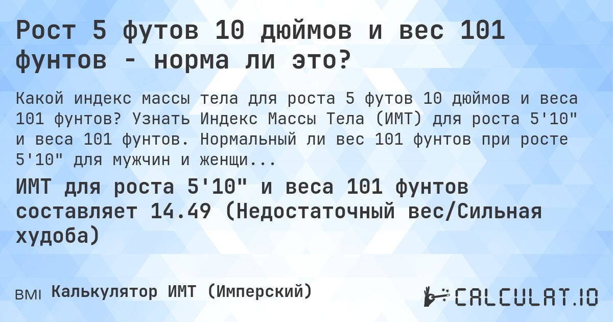 Рост 5 футов 10 дюймов и вес 101 фунтов - норма ли это?. Узнать Индекс Массы Тела (ИМТ) для роста 5'10 и веса 101 фунтов. Нормальный ли вес 101 фунтов при росте 5'10 для мужчин и женщин?