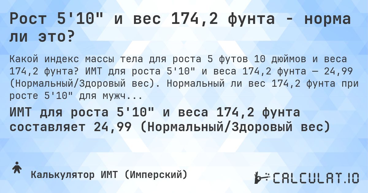 Рост 5'10 и вес 174,2 фунта - норма ли это?. ИМТ для роста 5'10 и веса 174,2 фунта — 24,99 (Нормальный/Здоровый вес). Нормальный ли вес 174,2 фунта при росте 5'10 для мужчин и женщин?