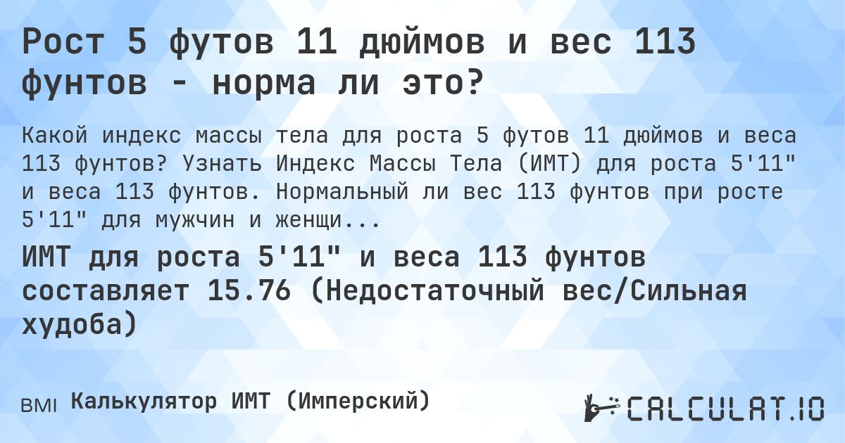 Рост 5 футов 11 дюймов и вес 113 фунтов - норма ли это?. Узнать Индекс Массы Тела (ИМТ) для роста 5'11 и веса 113 фунтов. Нормальный ли вес 113 фунтов при росте 5'11 для мужчин и женщин?