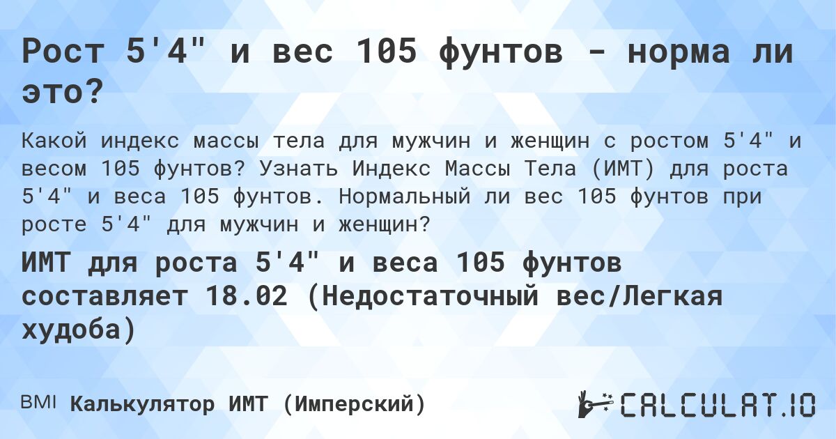 Рост 5'4 и вес 105 фунтов - норма ли это?. Узнать Индекс Массы Тела (ИМТ) для роста 5'4 и веса 105 фунтов. Нормальный ли вес 105 фунтов при росте 5'4 для мужчин и женщин?