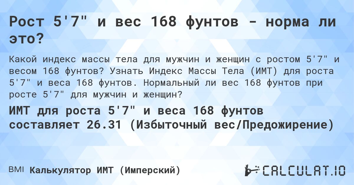 Рост 5'7 и вес 168 фунтов - норма ли это?. Узнать Индекс Массы Тела (ИМТ) для роста 5'7 и веса 168 фунтов. Нормальный ли вес 168 фунтов при росте 5'7 для мужчин и женщин?