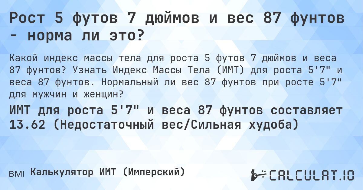 Рост 5 футов 7 дюймов и вес 87 фунтов - норма ли это?. Узнать Индекс Массы Тела (ИМТ) для роста 5'7 и веса 87 фунтов. Нормальный ли вес 87 фунтов при росте 5'7 для мужчин и женщин?