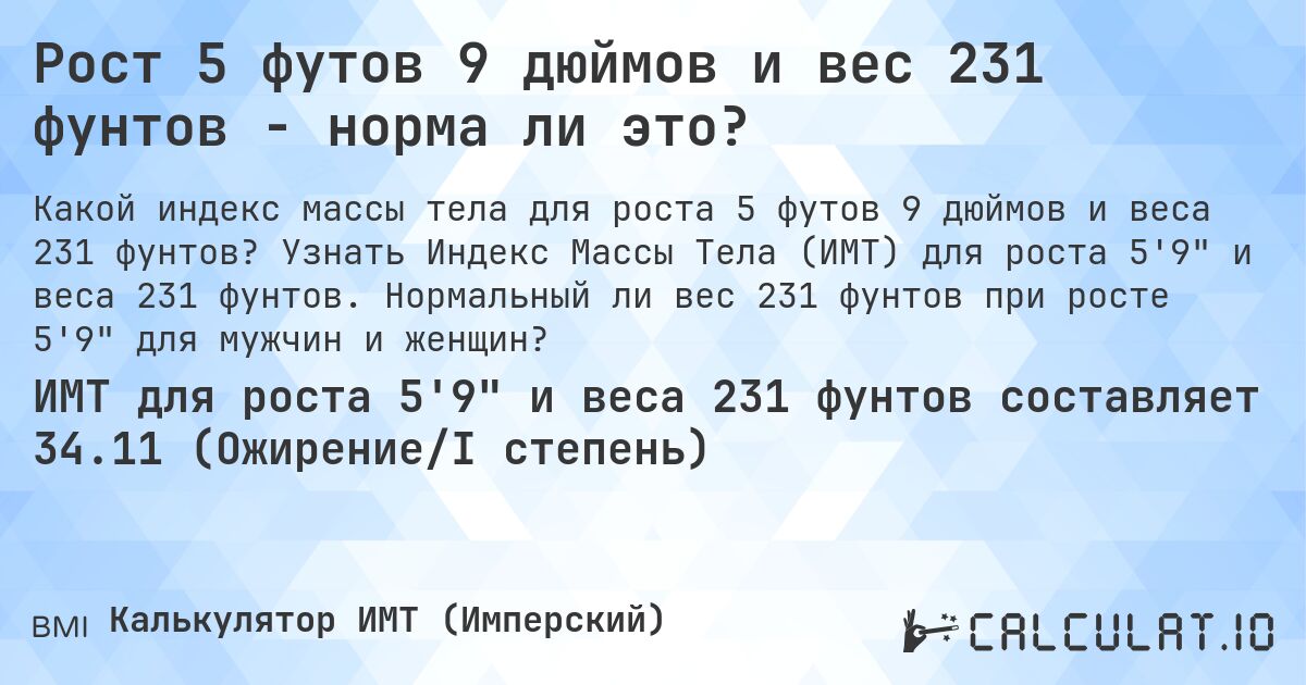 Рост 5 футов 9 дюймов и вес 231 фунтов - норма ли это?. Узнать Индекс Массы Тела (ИМТ) для роста 5'9 и веса 231 фунтов. Нормальный ли вес 231 фунтов при росте 5'9 для мужчин и женщин?