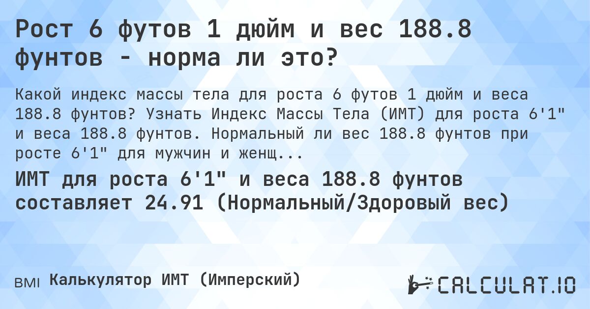 Рост 6 футов 1 дюйм и вес 188.8 фунтов - норма ли это?. Узнать Индекс Массы Тела (ИМТ) для роста 6'1 и веса 188.8 фунтов. Нормальный ли вес 188.8 фунтов при росте 6'1 для мужчин и женщин?