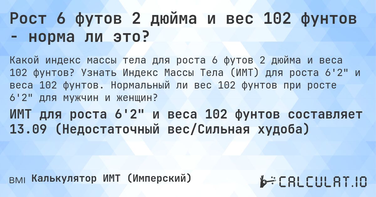 Рост 6 футов 2 дюйма и вес 102 фунтов - норма ли это?. Узнать Индекс Массы Тела (ИМТ) для роста 6'2 и веса 102 фунтов. Нормальный ли вес 102 фунтов при росте 6'2 для мужчин и женщин?