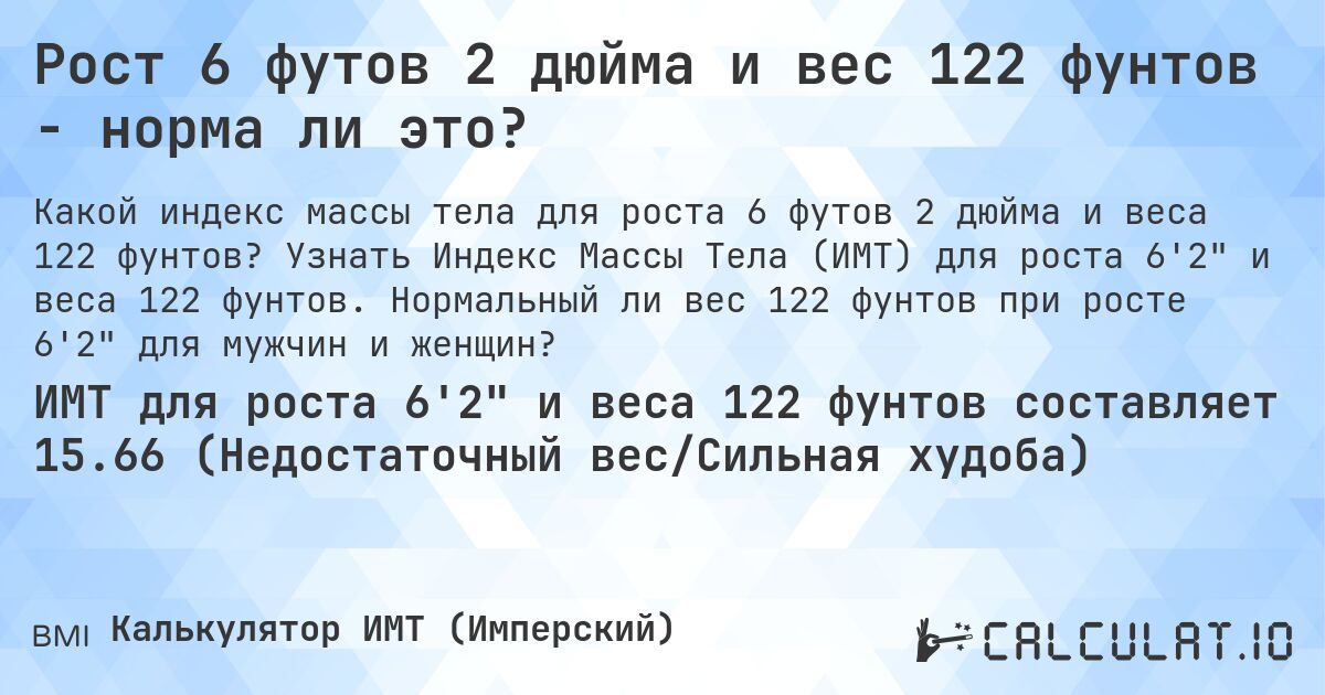 Рост 6 футов 2 дюйма и вес 122 фунтов - норма ли это?. Узнать Индекс Массы Тела (ИМТ) для роста 6'2 и веса 122 фунтов. Нормальный ли вес 122 фунтов при росте 6'2 для мужчин и женщин?