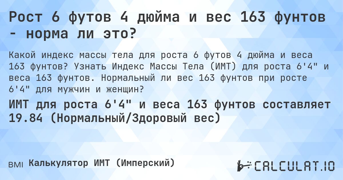 Рост 6 футов 4 дюйма и вес 163 фунтов - норма ли это?. Узнать Индекс Массы Тела (ИМТ) для роста 6'4 и веса 163 фунтов. Нормальный ли вес 163 фунтов при росте 6'4 для мужчин и женщин?