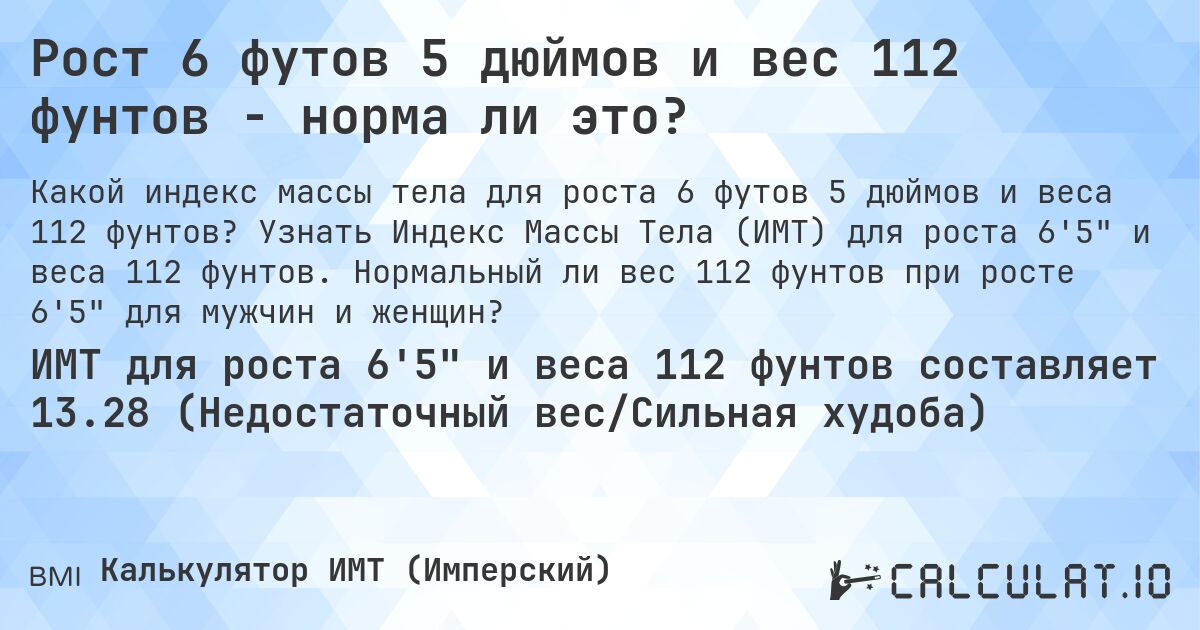 Рост 6 футов 5 дюймов и вес 112 фунтов - норма ли это?. Узнать Индекс Массы Тела (ИМТ) для роста 6'5 и веса 112 фунтов. Нормальный ли вес 112 фунтов при росте 6'5 для мужчин и женщин?