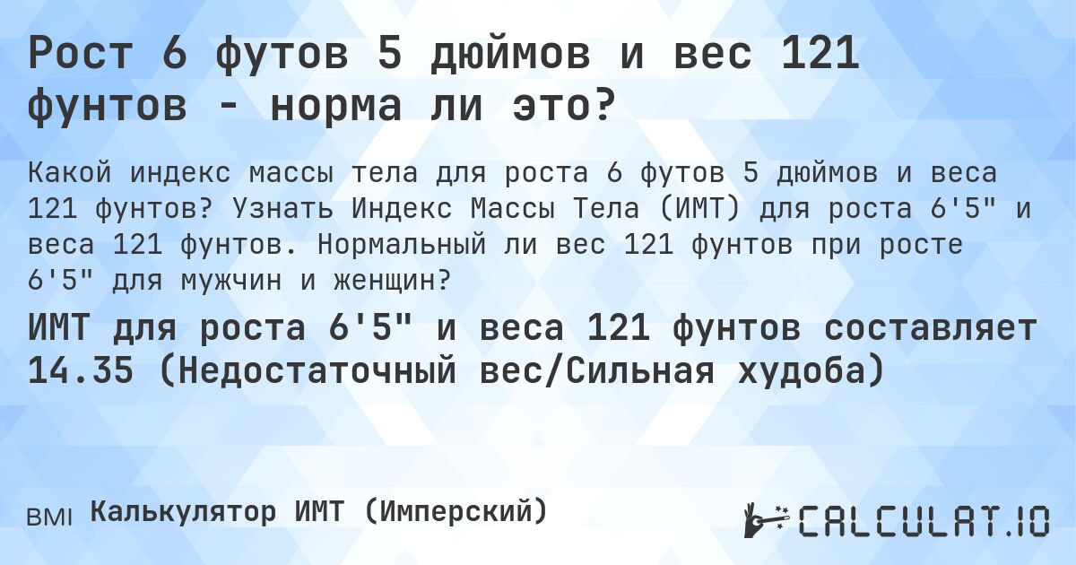 Рост 6 футов 5 дюймов и вес 121 фунтов - норма ли это?. Узнать Индекс Массы Тела (ИМТ) для роста 6'5 и веса 121 фунтов. Нормальный ли вес 121 фунтов при росте 6'5 для мужчин и женщин?