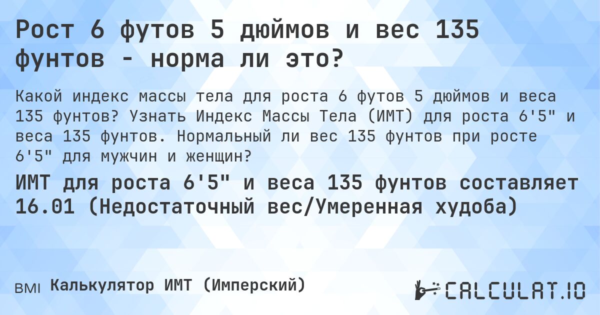 Рост 6 футов 5 дюймов и вес 135 фунтов - норма ли это?. Узнать Индекс Массы Тела (ИМТ) для роста 6'5 и веса 135 фунтов. Нормальный ли вес 135 фунтов при росте 6'5 для мужчин и женщин?