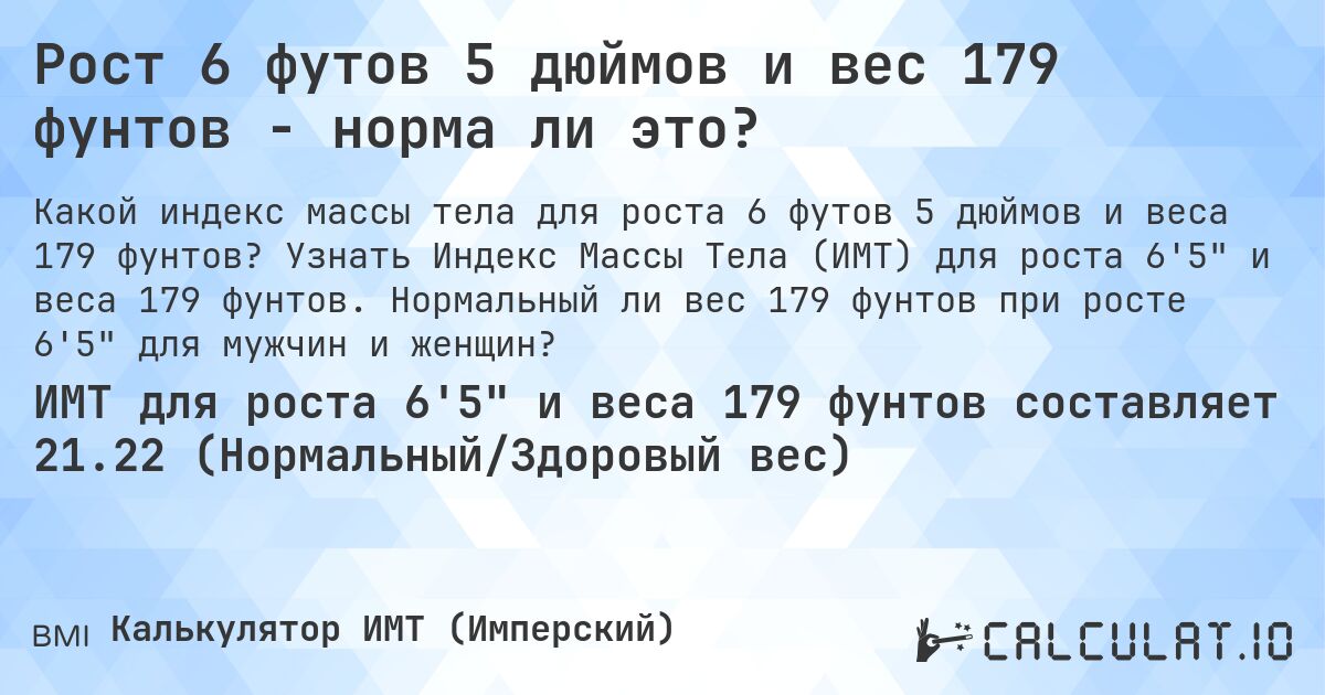 Рост 6 футов 5 дюймов и вес 179 фунтов - норма ли это?. Узнать Индекс Массы Тела (ИМТ) для роста 6'5 и веса 179 фунтов. Нормальный ли вес 179 фунтов при росте 6'5 для мужчин и женщин?