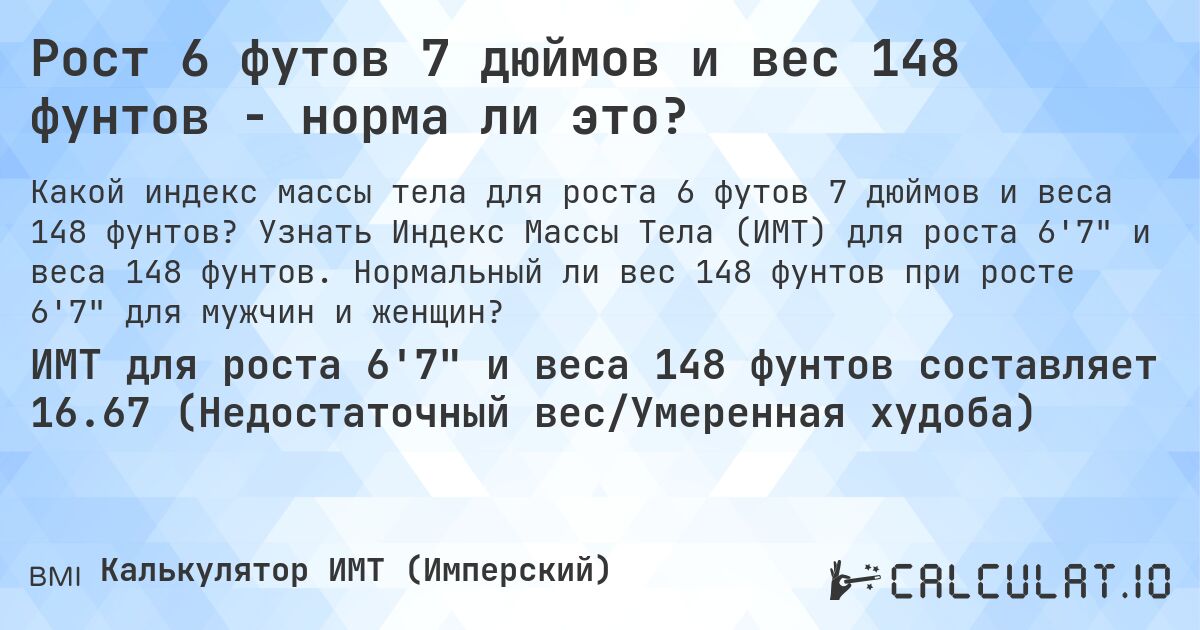 Рост 6 футов 7 дюймов и вес 148 фунтов - норма ли это?. Узнать Индекс Массы Тела (ИМТ) для роста 6'7 и веса 148 фунтов. Нормальный ли вес 148 фунтов при росте 6'7 для мужчин и женщин?