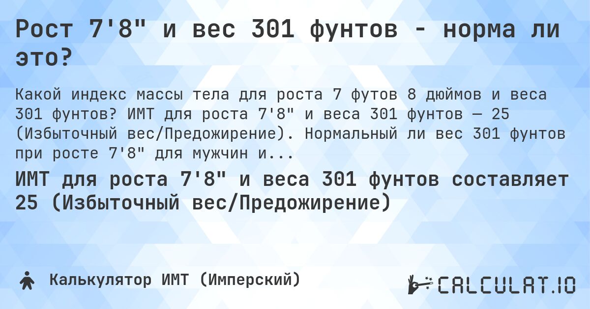 Рост 7'8 и вес 301 фунтов - норма ли это?. ИМТ для роста 7'8 и веса 301 фунтов — 25 (Избыточный вес/Предожирение). Нормальный ли вес 301 фунтов при росте 7'8 для мужчин и женщин?