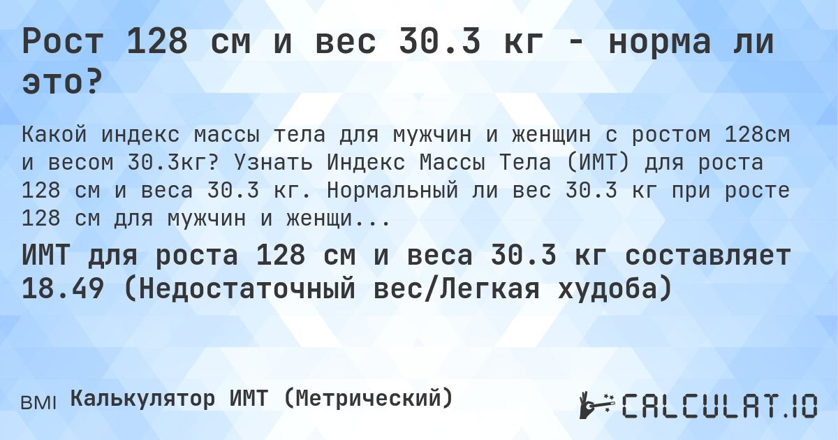 Рост 128 см и вес 30.3 кг - норма ли это?. Узнать Индекс Массы Тела (ИМТ) для роста 128 см и веса 30.3 кг. Нормальный ли вес 30.3 кг при росте 128 см для мужчин и женщин?