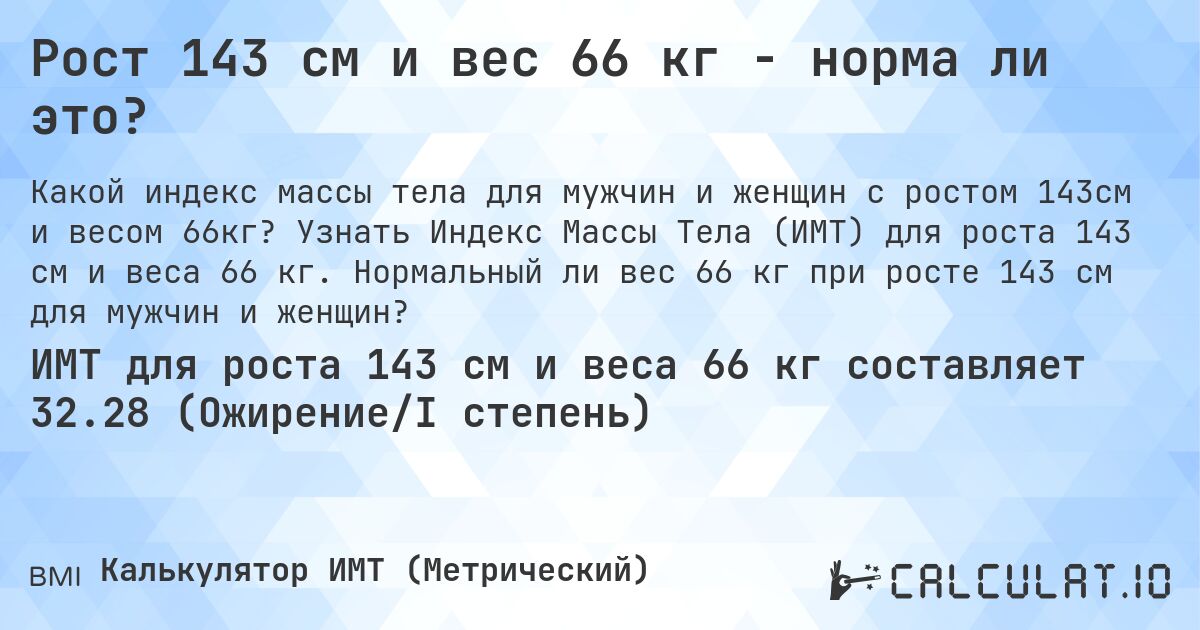 Рост 143 см и вес 66 кг - норма ли это?. Узнать Индекс Массы Тела (ИМТ) для роста 143 см и веса 66 кг. Нормальный ли вес 66 кг при росте 143 см для мужчин и женщин?