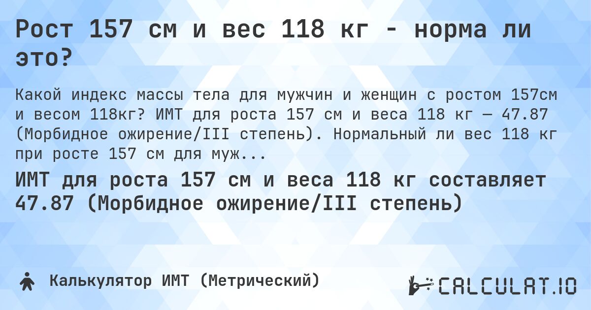 Рост 157 см и вес 118 кг - норма ли это?. ИМТ для роста 157 см и веса 118 кг — 47.87 (Морбидное ожирение/III степень). Нормальный ли вес 118 кг при росте 157 см для мужчин и женщин?