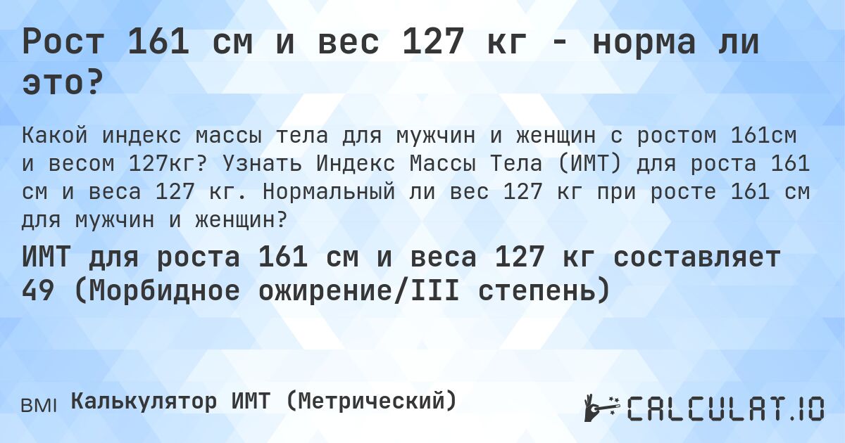 Рост 161 см и вес 127 кг - норма ли это?. Узнать Индекс Массы Тела (ИМТ) для роста 161 см и веса 127 кг. Нормальный ли вес 127 кг при росте 161 см для мужчин и женщин?
