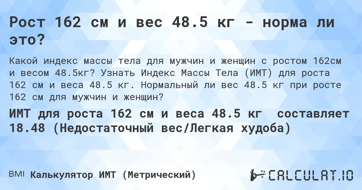 Рост 162 см и вес 48.5 кг - норма ли это?. Узнать Индекс Массы Тела (ИМТ) для роста 162 см и веса 48.5 кг. Нормальный ли вес 48.5 кг при росте 162 см для мужчин и женщин?