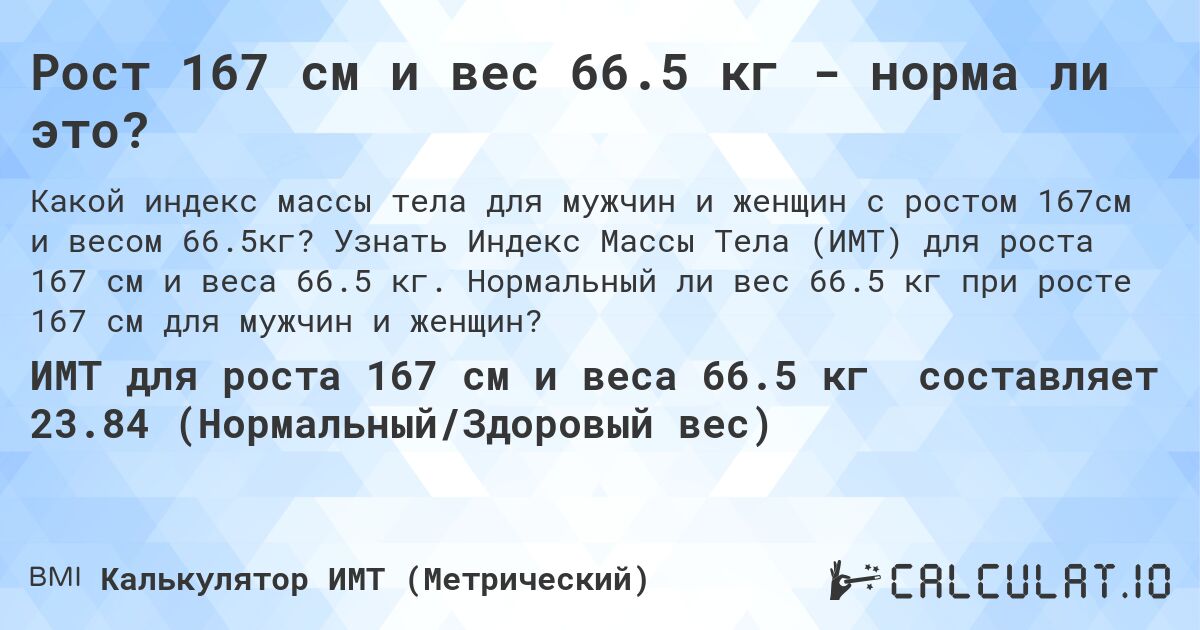 Рост 167 см и вес 66.5 кг - норма ли это?. Узнать Индекс Массы Тела (ИМТ) для роста 167 см и веса 66.5 кг. Нормальный ли вес 66.5 кг при росте 167 см для мужчин и женщин?