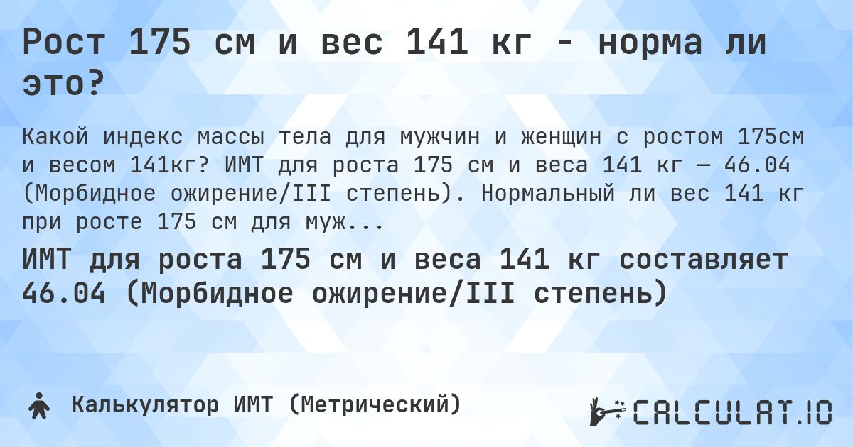 Рост 175 см и вес 141 кг - норма ли это?. ИМТ для роста 175 см и веса 141 кг — 46.04 (Морбидное ожирение/III степень). Нормальный ли вес 141 кг при росте 175 см для мужчин и женщин?