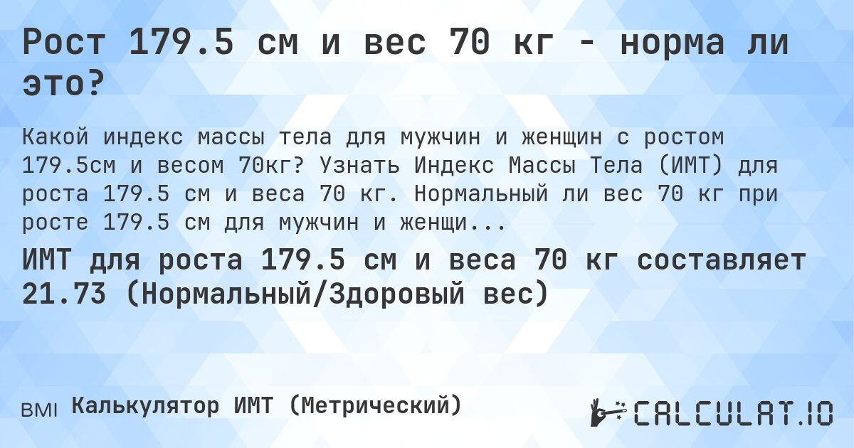 Рост 179.5 см и вес 70 кг - норма ли это?. Узнать Индекс Массы Тела (ИМТ) для роста 179.5 см и веса 70 кг. Нормальный ли вес 70 кг при росте 179.5 см для мужчин и женщин?