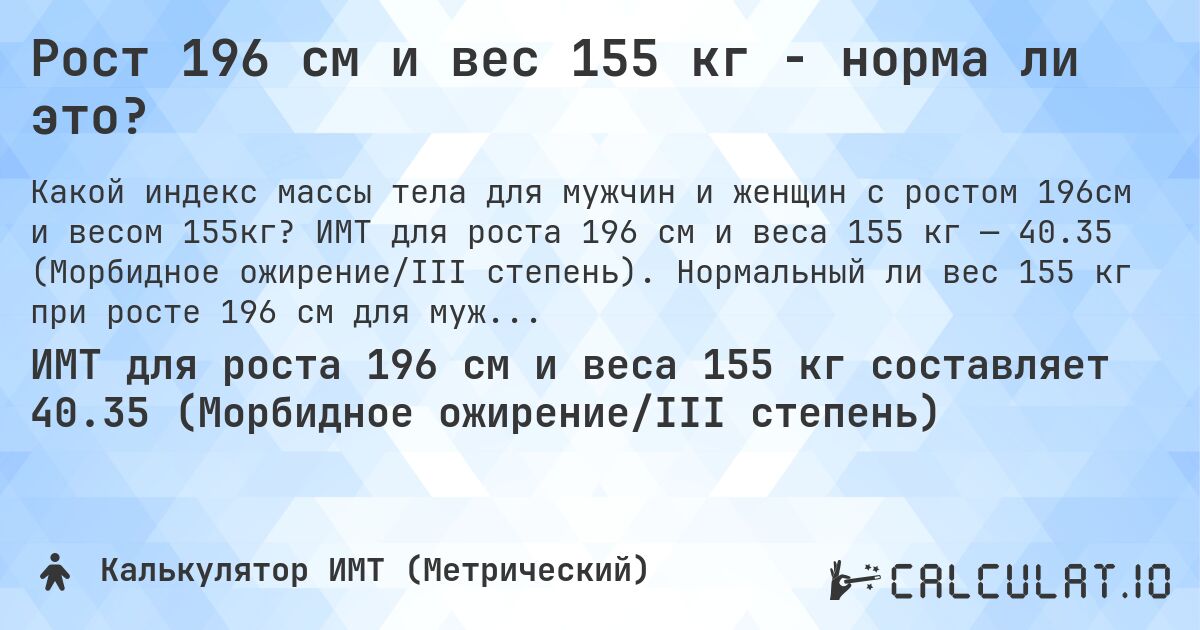 Рост 196 см и вес 155 кг - норма ли это?. ИМТ для роста 196 см и веса 155 кг — 40.35 (Морбидное ожирение/III степень). Нормальный ли вес 155 кг при росте 196 см для мужчин и женщин?